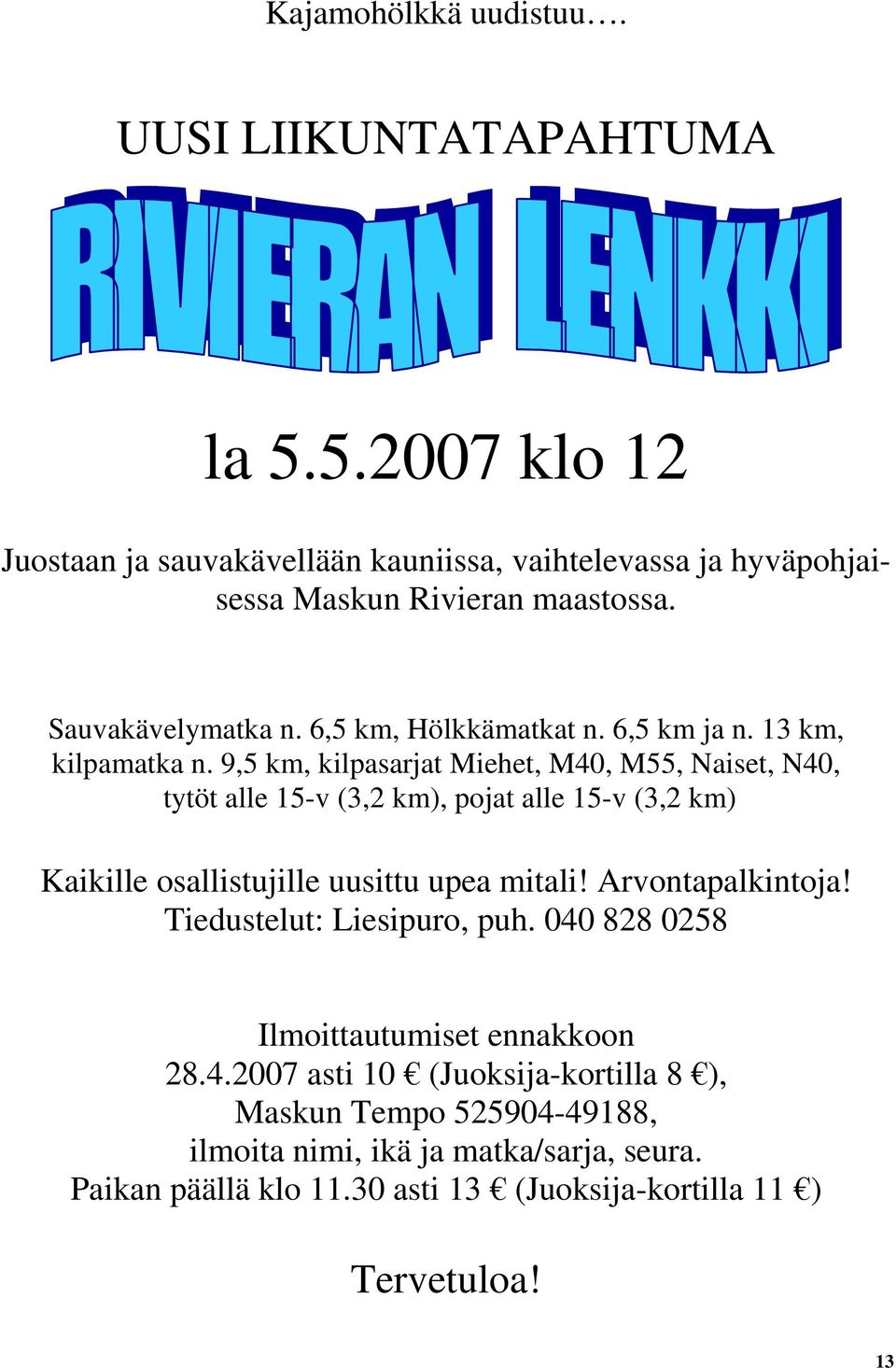 9,5 km, kilpasarjat Miehet, M40, M55, Naiset, N40, tytöt alle 15-v (3,2 km), pojat alle 15-v (3,2 km) Kaikille osallistujille uusittu upea mitali!