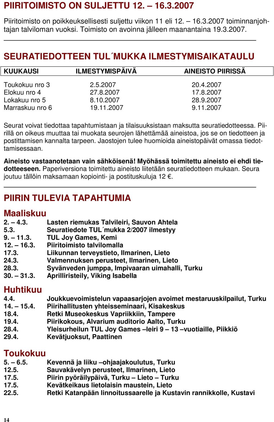 Piirillä on oikeus muuttaa tai muokata seurojen lähettämää aineistoa, jos se on tiedotteen ja postittamisen kannalta tarpeen. Jaostojen tulee huomioida aineistopäivät omassa tiedottamisessaan.