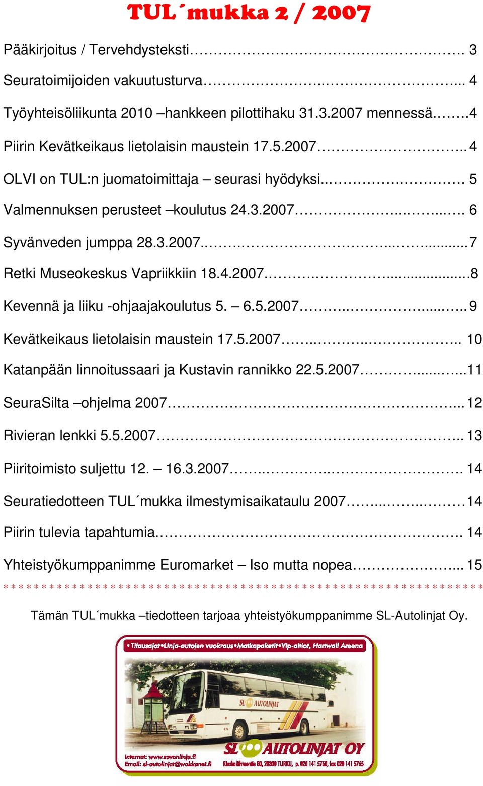 4.2007......8 Kevennä ja liiku -ohjaajakoulutus 5. 6.5.2007....... 9 Kevätkeikaus lietolaisin maustein 17.5.2007...... 10 Katanpään linnoitussaari ja Kustavin rannikko 22.5.2007......11 SeuraSilta ohjelma 2007.