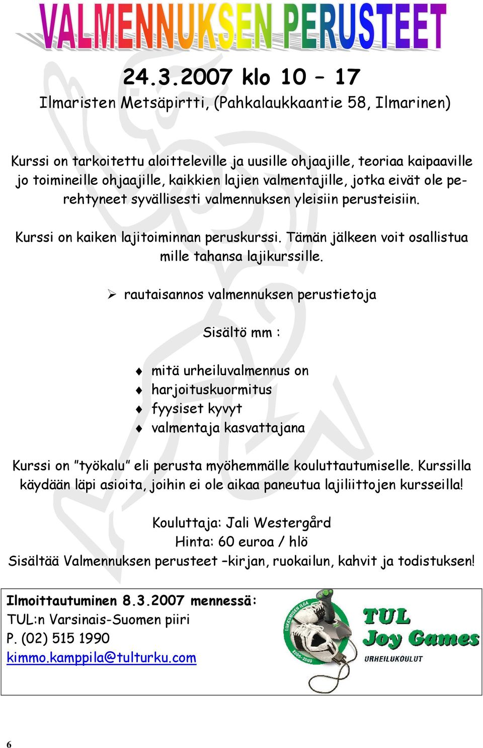 rautaisannos valmennuksen perustietoja Sisältö mm : mitä urheiluvalmennus on harjoituskuormitus fyysiset kyvyt valmentaja kasvattajana Kurssi on työkalu eli perusta myöhemmälle kouluttautumiselle.