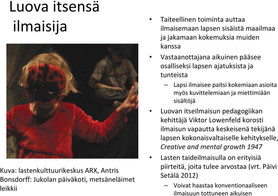 kuvittelemiaan ja miettimiään sisältöjä Luovan itseilmaisun pedagogiikan kehittäjä Viktor Lowenfeld korosti ilmaisun vapautta keskeisenä tekijänä lapsen kokonaisvaltaiselle