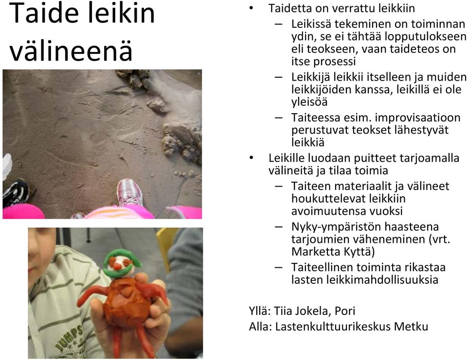 muiden leikkijöiden kanssa, leikillä ei ole yleisöä Taiteessa esim.