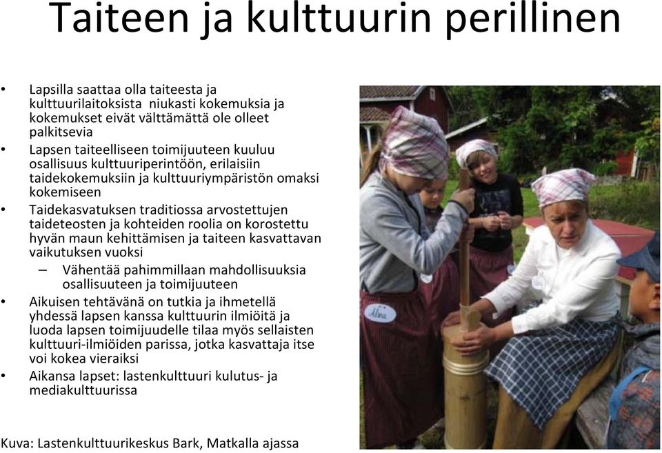 hyvän maun kehittämisen ja taiteen kasvattavan vaikutuksen vuoksi Vähentää pahimmillaan mahdollisuuksia osallisuuteen ja toimijuuteen Aikuisen tehtävänä on tutkia ja ihmetellä yhdessä lapsen kanssa