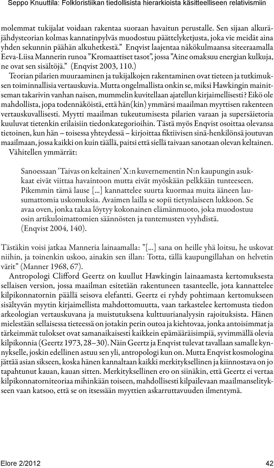 Enqvist laajentaa näkökulmaansa siteeraamalla Eeva-Liisa Mannerin runoa Kromaattiset tasot, jossa Aine omaksuu energian kulkuja, ne ovat sen sisältöjä. (Enqvist 2003, 110.