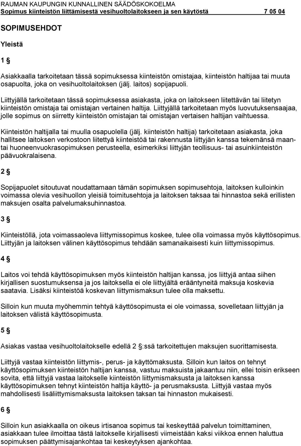 Liittyjällä tarkoitetaan myös luovutuksensaajaa, jolle sopimus on siirretty kiinteistön omistajan tai omistajan vertaisen haltijan vaihtuessa. Kiinteistön haltijalla tai muulla osapuolella (jälj.