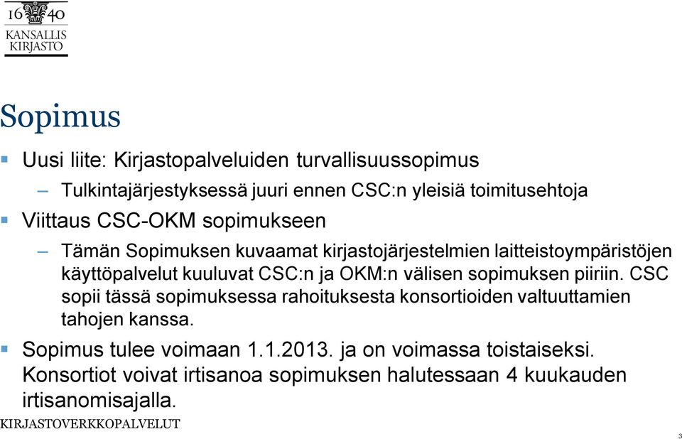 ja OKM:n välisen sopimuksen piiriin. CSC sopii tässä sopimuksessa rahoituksesta konsortioiden valtuuttamien tahojen kanssa.