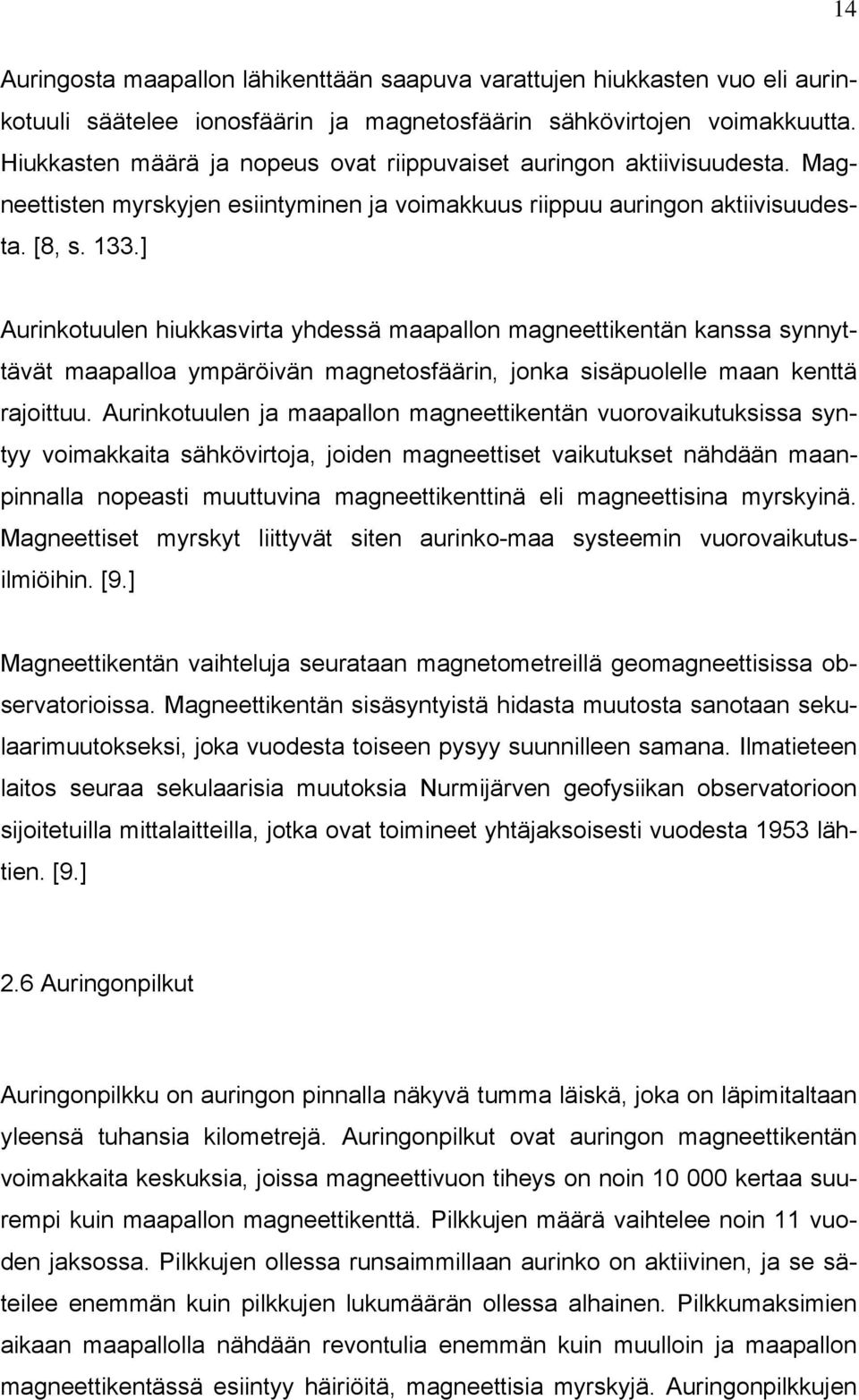 ] Aurinkotuulen hiukkasvirta yhdessä maapallon magneettikentän kanssa synnyttävät maapalloa ympäröivän magnetosfäärin, jonka sisäpuolelle maan kenttä rajoittuu.