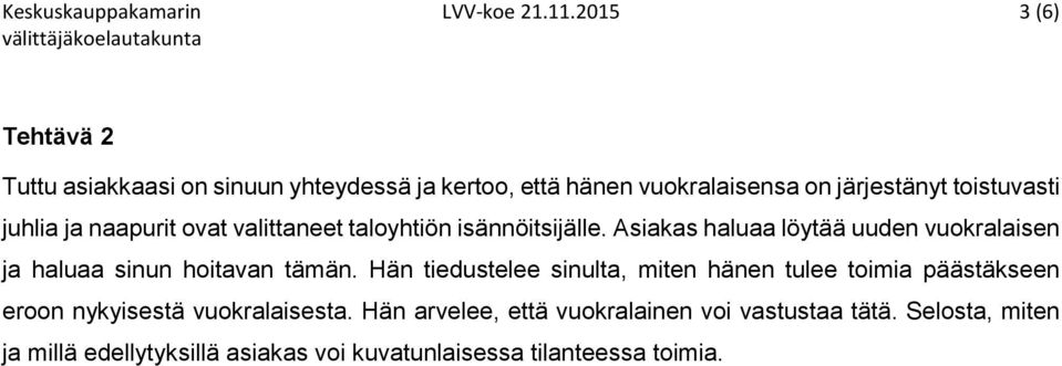 ja naapurit ovat valittaneet taloyhtiön isännöitsijälle. Asiakas haluaa löytää uuden vuokralaisen ja haluaa sinun hoitavan tämän.