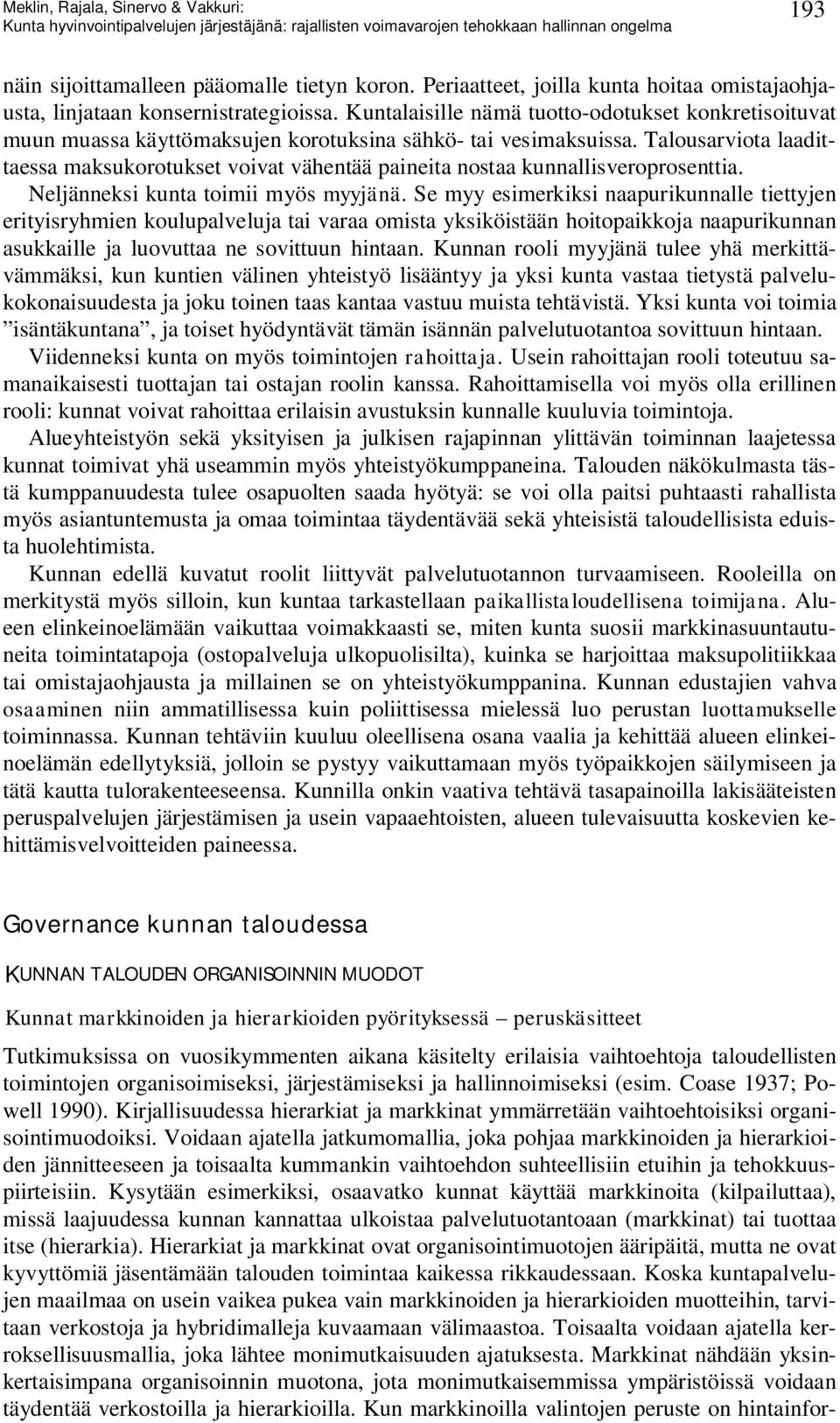 Talousarviota laadittaessa maksukorotukset voivat vähentää paineita nostaa kunnallisveroprosenttia. Neljänneksi kunta toimii myös myyjänä.