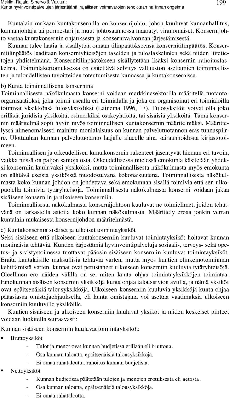 Konsernitilinpäätös laaditaan konserniyhteisöjen taseiden ja tuloslaskelmien sekä niiden liitetietojen yhdistelmänä. Konsernitilinpäätökseen sisällytetään lisäksi konsernin rahoituslaskelma.