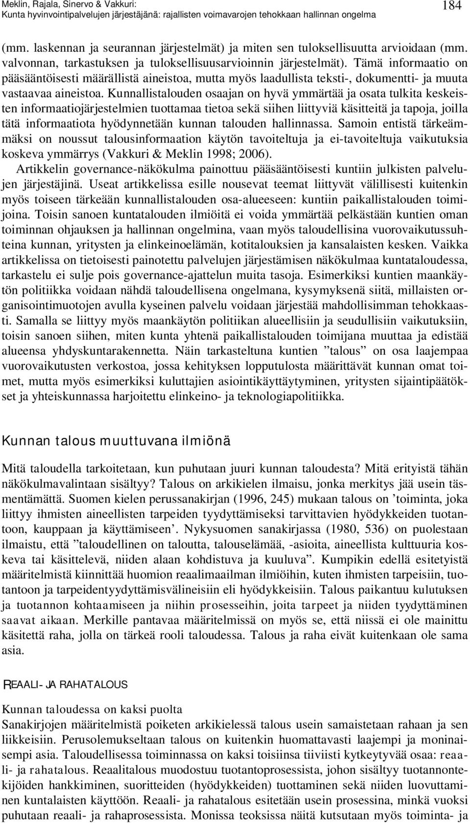 Kunnallistalouden osaajan on hyvä ymmärtää ja osata tulkita keskeisten informaatiojärjestelmien tuottamaa tietoa sekä siihen liittyviä käsitteitä ja tapoja, joilla tätä informaatiota hyödynnetään