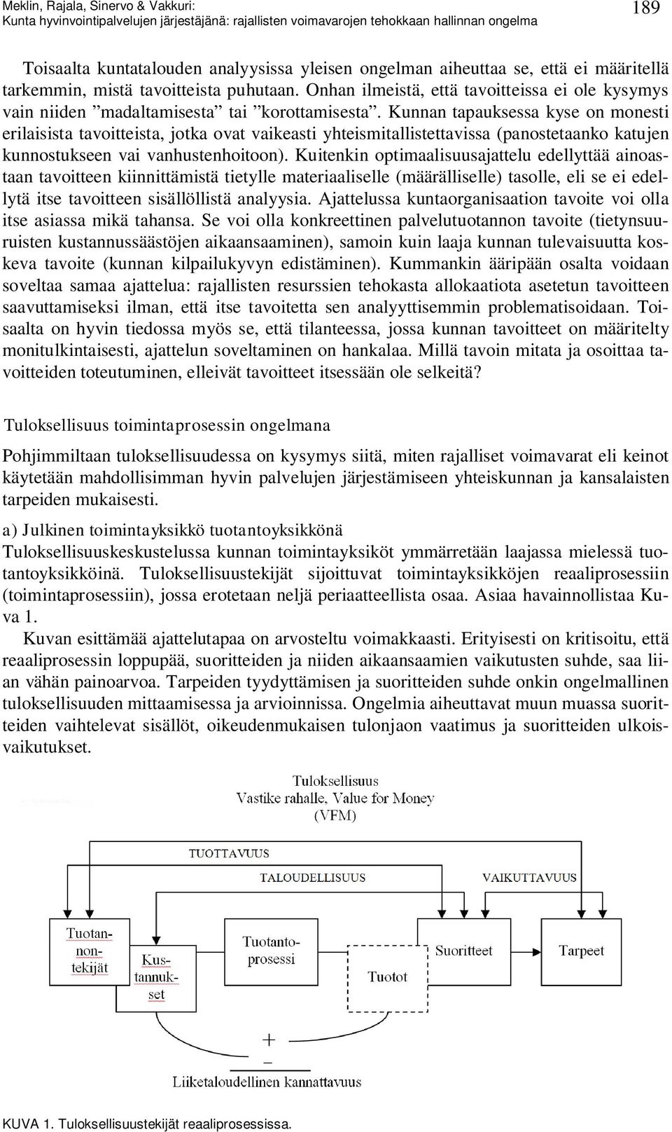 Kunnan tapauksessa kyse on monesti erilaisista tavoitteista, jotka ovat vaikeasti yhteismitallistettavissa (panostetaanko katujen kunnostukseen vai vanhustenhoitoon).