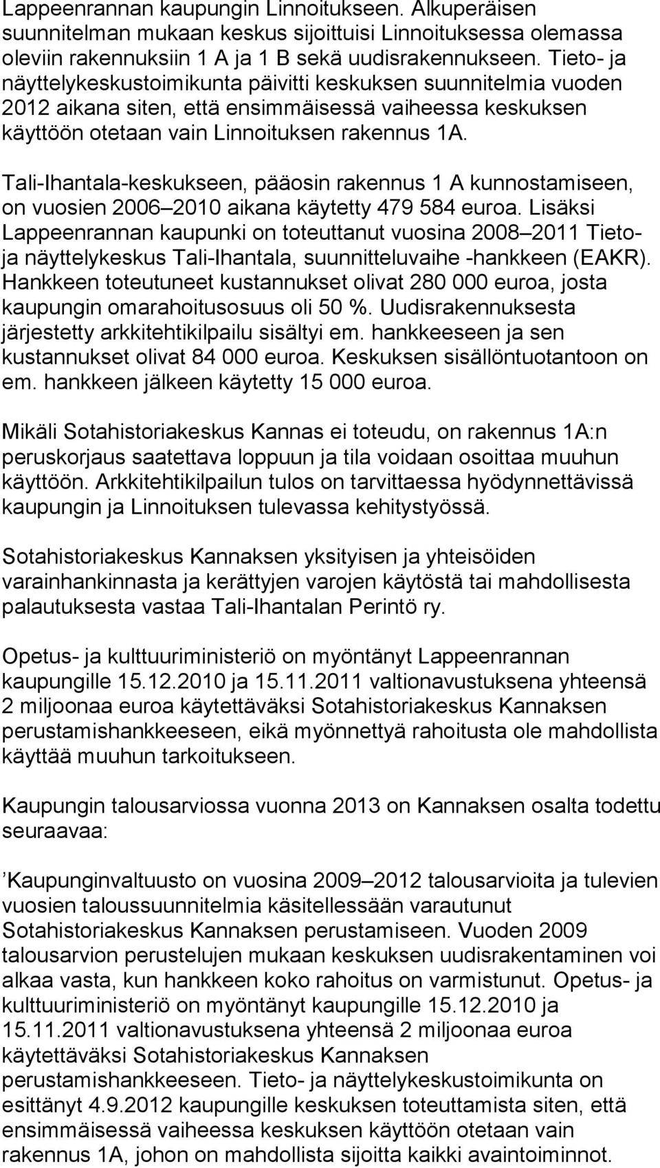 Tali-Ihantala-keskukseen, pääosin rakennus 1 A kunnostamiseen, on vuosien 2006 2010 aikana käytetty 479 584 euroa.