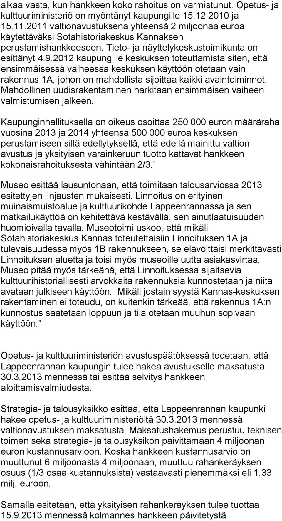 2012 kaupungille keskuksen toteuttamista siten, että ensimmäisessä vaiheessa keskuksen käyttöön otetaan vain rakennus 1A, johon on mahdollista sijoittaa kaikki avaintoiminnot.