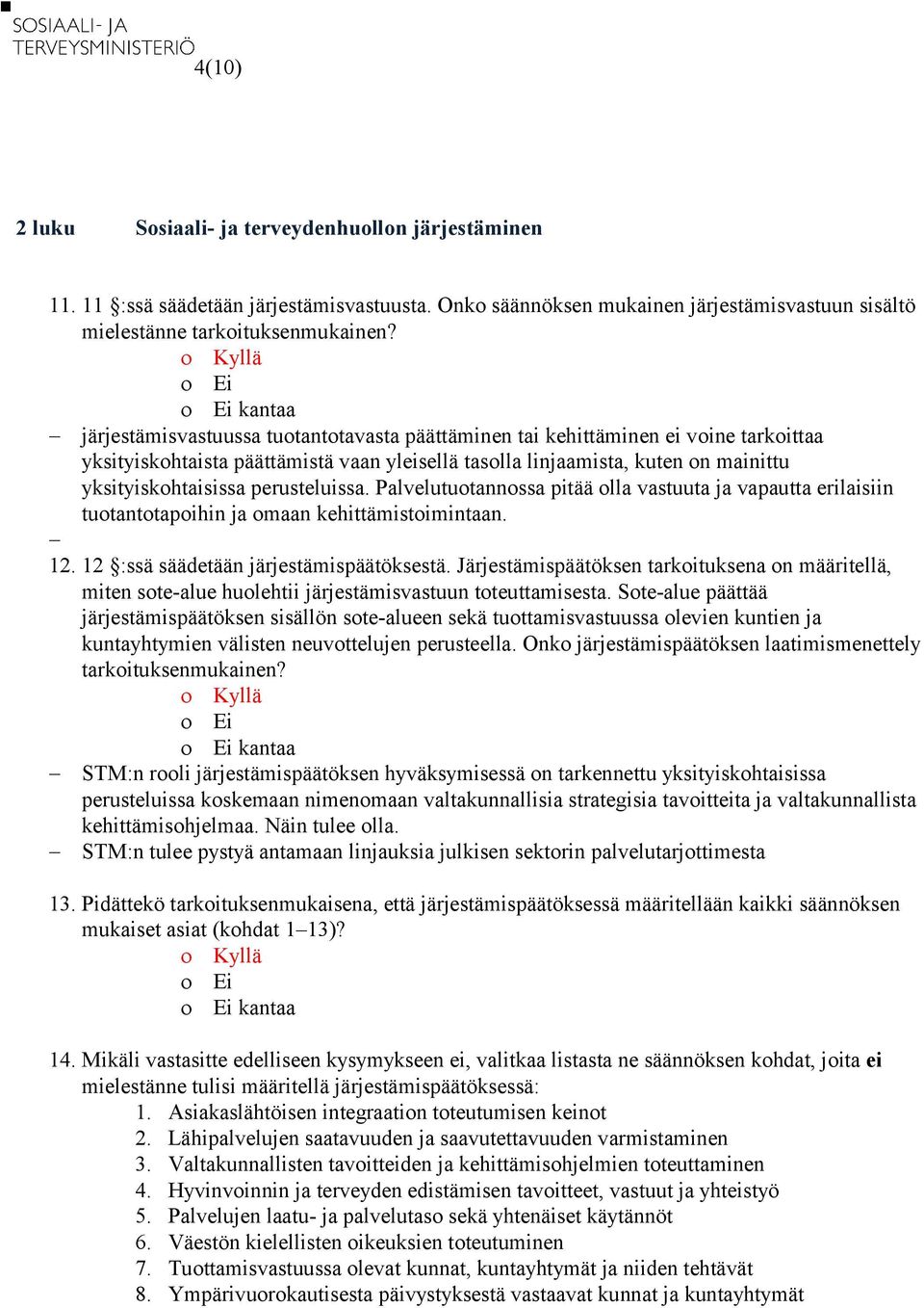 perusteluissa. Palvelutuotannossa pitää olla vastuuta ja vapautta erilaisiin tuotantotapoihin ja omaan kehittämistoimintaan. 12. 12 :ssä säädetään järjestämispäätöksestä.