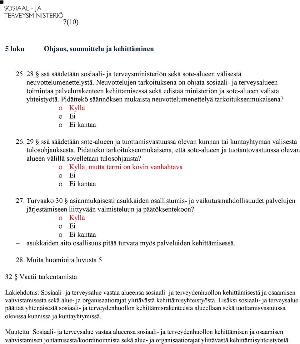 Pidättekö säännöksen mukaista neuvottelumenettelyä tarkoituksenmukaisena? kantaa 26. 29 :ssä säädetään sote-alueen ja tuottamisvastuussa olevan kunnan tai kuntayhtymän välisestä tulosohjauksesta.