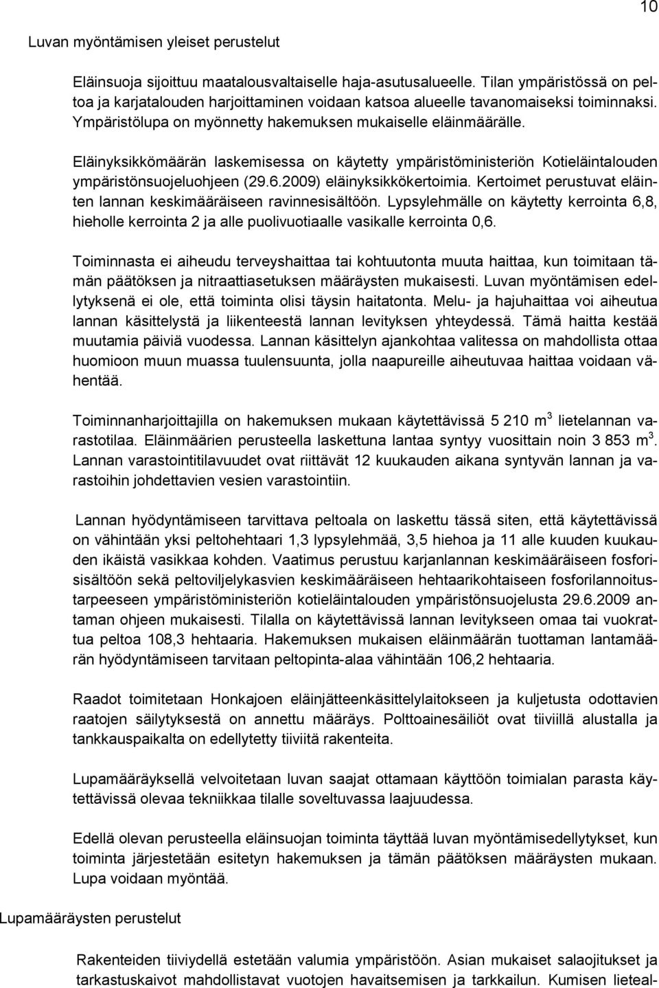 Eläinyksikkömäärän laskemisessa on käytetty ympäristöministeriön Kotieläintalouden ympäristönsuojeluohjeen (29.6.2009) eläinyksikkökertoimia.
