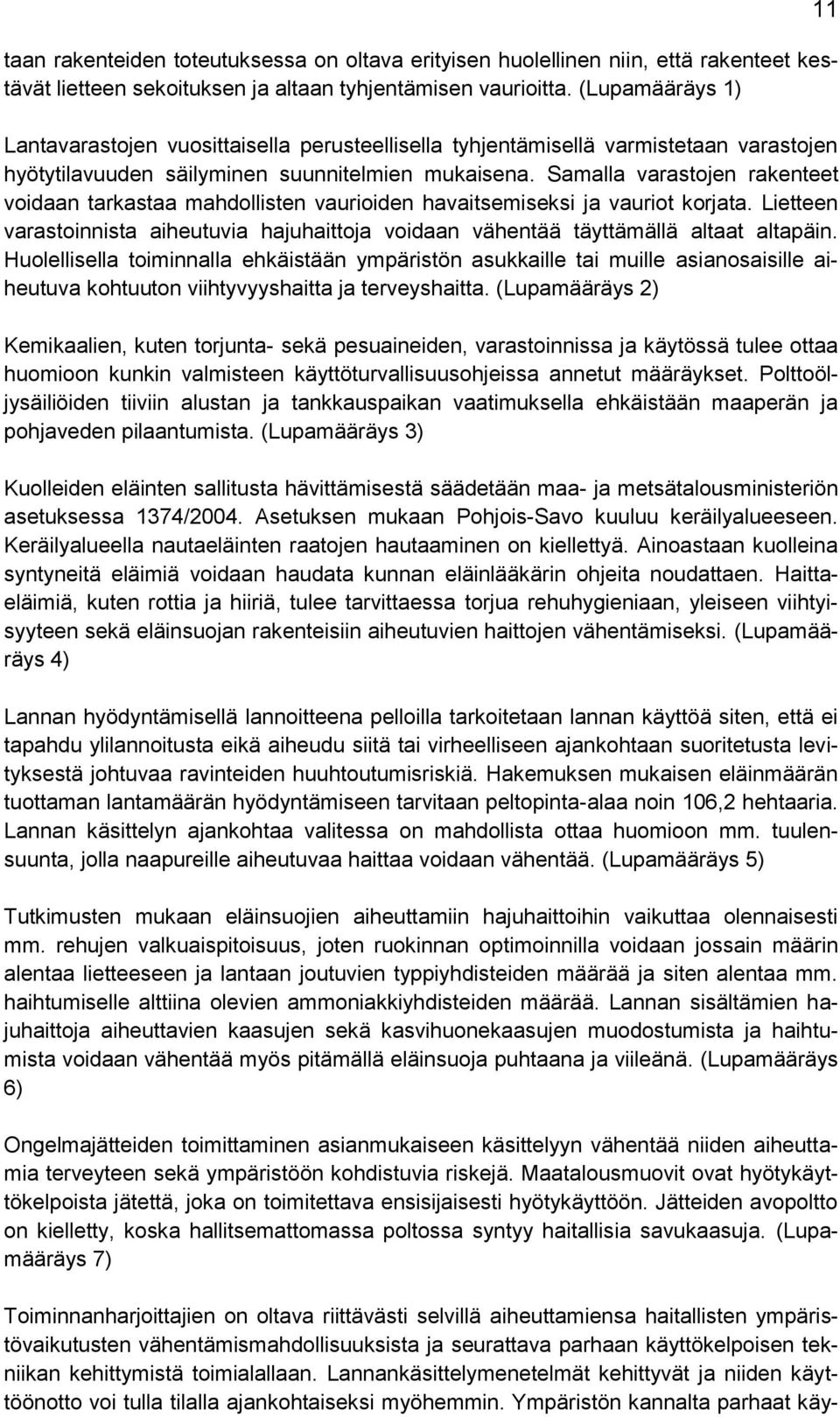 Samalla varastojen rakenteet voidaan tarkastaa mahdollisten vaurioiden havaitsemiseksi ja vauriot korjata. Lietteen varastoinnista aiheutuvia hajuhaittoja voidaan vähentää täyttämällä altaat altapäin.