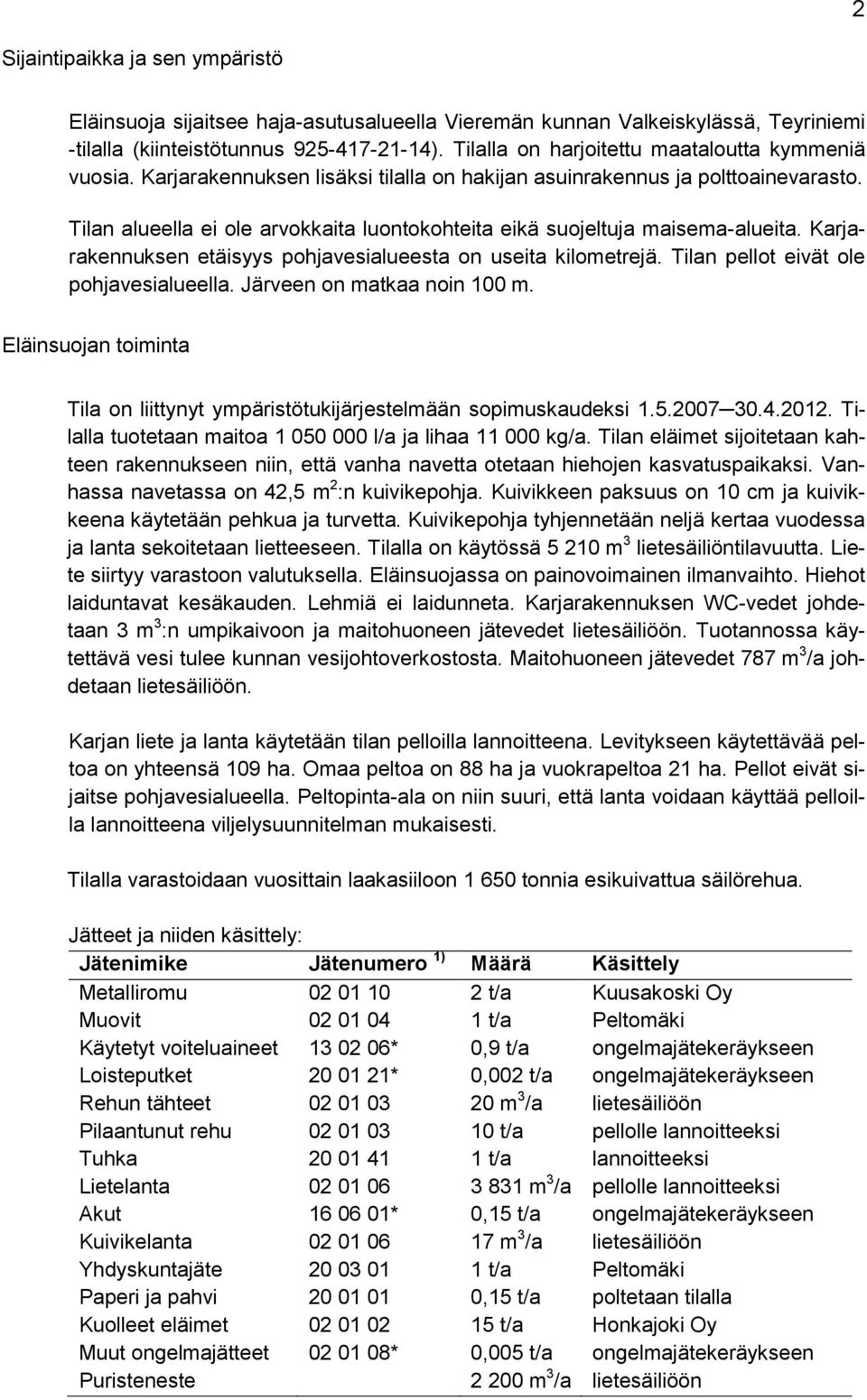 Tilan alueella ei ole arvokkaita luontokohteita eikä suojeltuja maisema-alueita. Karjarakennuksen etäisyys pohjavesialueesta on useita kilometrejä. Tilan pellot eivät ole pohjavesialueella.