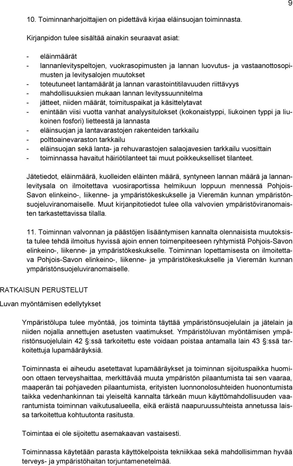 lantamäärät ja lannan varastointitilavuuden riittävyys - mahdollisuuksien mukaan lannan levityssuunnitelma - jätteet, niiden määrät, toimituspaikat ja käsittelytavat - enintään viisi vuotta vanhat