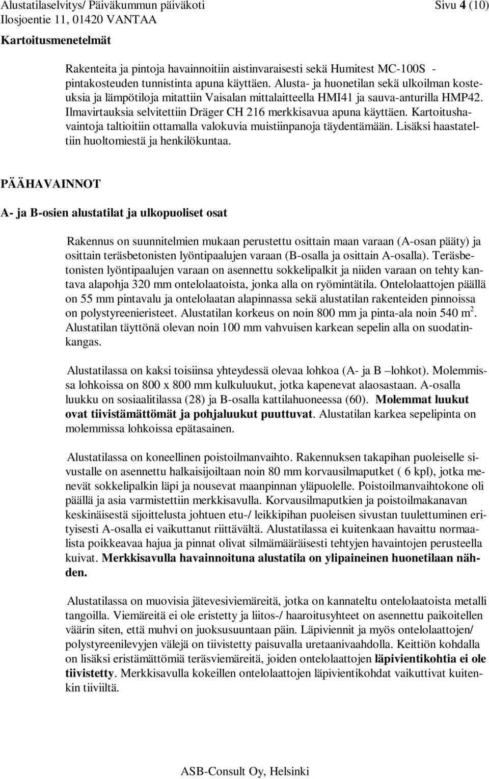 Kartoitushavaintoja taltioitiin ottamalla valokuvia muistiinpanoja täydentämään. Lisäksi haastateltiin huoltomiestä ja henkilökuntaa.