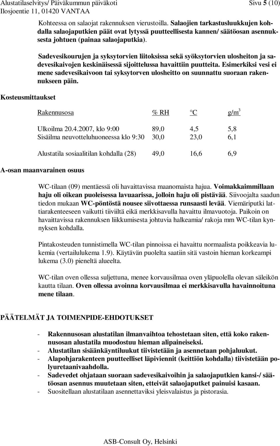 Sadevesikourujen ja syksytorvien liitoksissa sekä syöksytorvien ulosheiton ja sadevesikaivojen keskinäisessä sijoittelussa havaittiin puutteita.