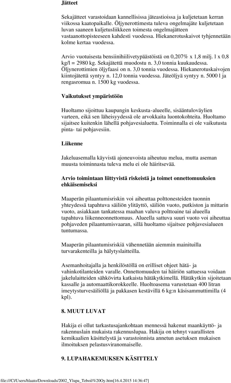 Arvio vuotuisesta bensiinihiilivetypäästöistä on 0,207% x 1,8 milj. l x 0,8 kg/l = 2980 kg. Sekajätettä muodostu n. 3,0 tonnia kuukaudessa. Öljynerottimien öljyfaasi on n. 3,0 tonnia vuodessa.