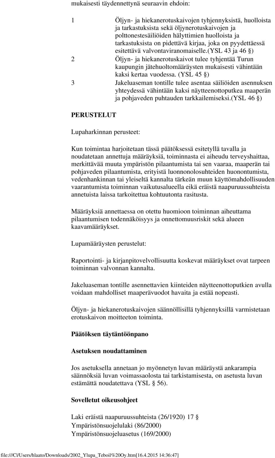 (ysl 43 ja 46 ) 2 Öljyn- ja hiekanerotuskaivot tulee tyhjentää Turun kaupungin jätehuoltomääräysten mukaisesti vähintään kaksi kertaa vuodessa.