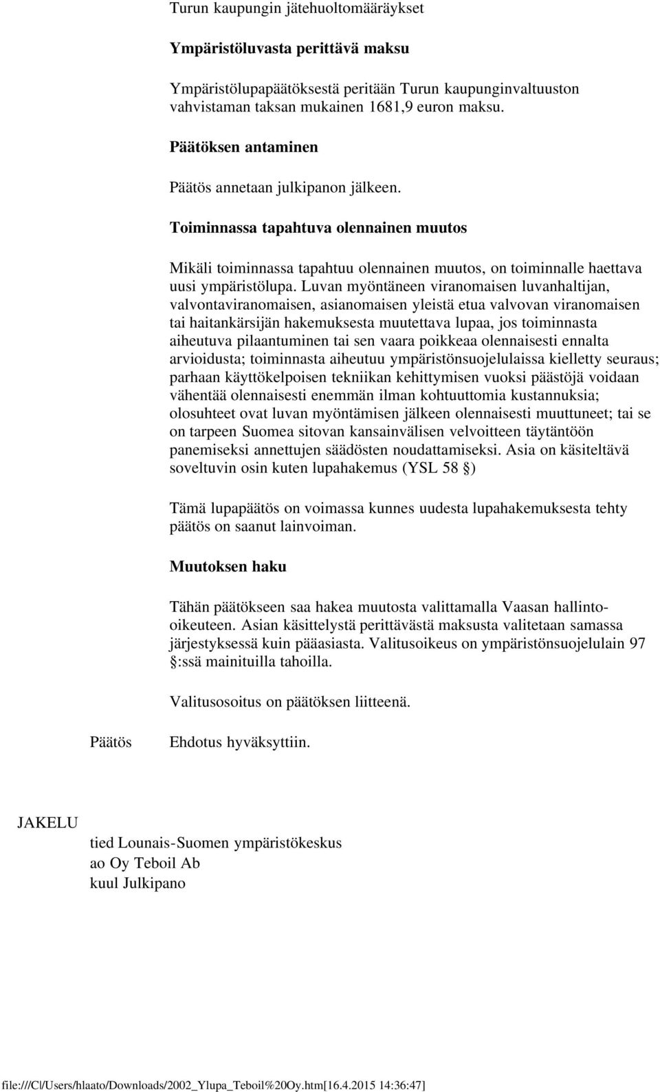 Luvan myöntäneen viranomaisen luvanhaltijan, valvontaviranomaisen, asianomaisen yleistä etua valvovan viranomaisen tai haitankärsijän hakemuksesta muutettava lupaa, jos toiminnasta aiheutuva