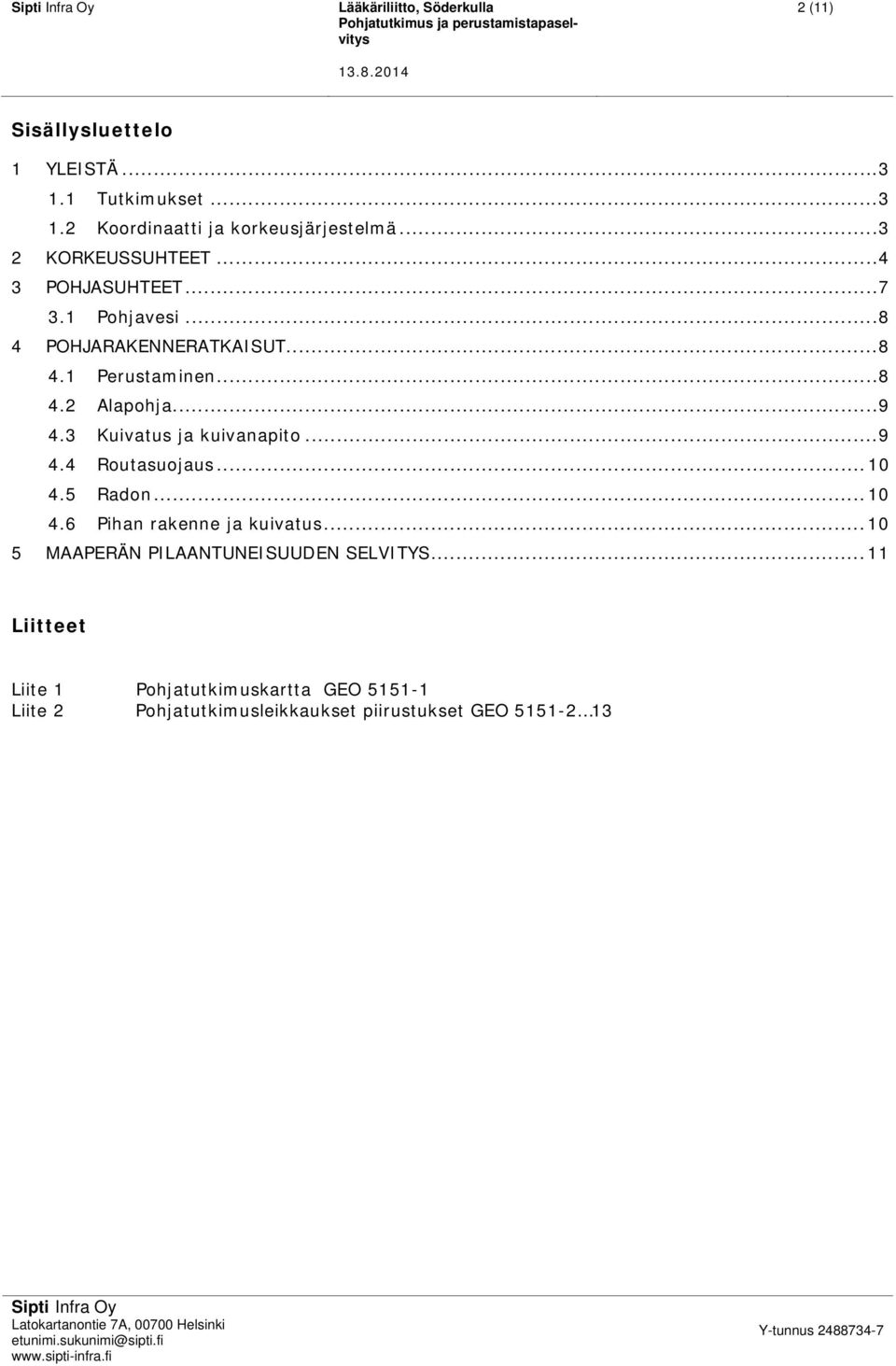 .. 9 4.4 Routasuojaus... 10 4.5 Radon... 10 4.6 Pihan rakenne ja kuivatus... 10 5 MAAPERÄN PILAANTUNEISUUDEN SELVITYS.