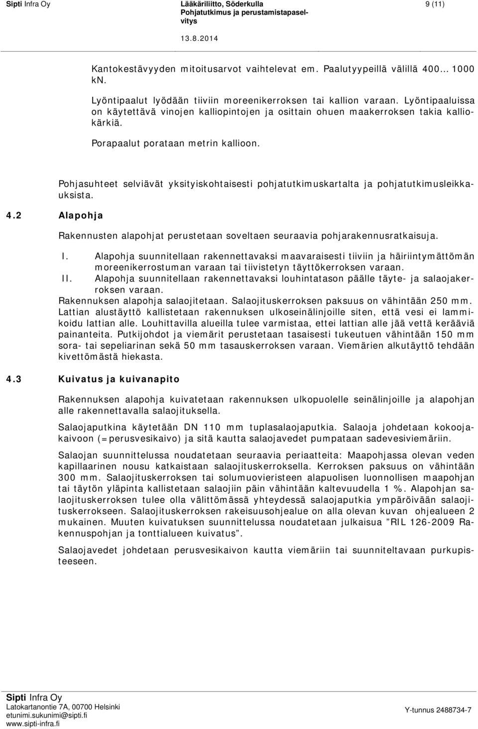 Porapaalut porataan metrin kallioon. 4.2 Alapohja Pohjasuhteet selviävät yksityiskohtaisesti pohjatutkimuskartalta ja pohjatutkimusleikkauksista.