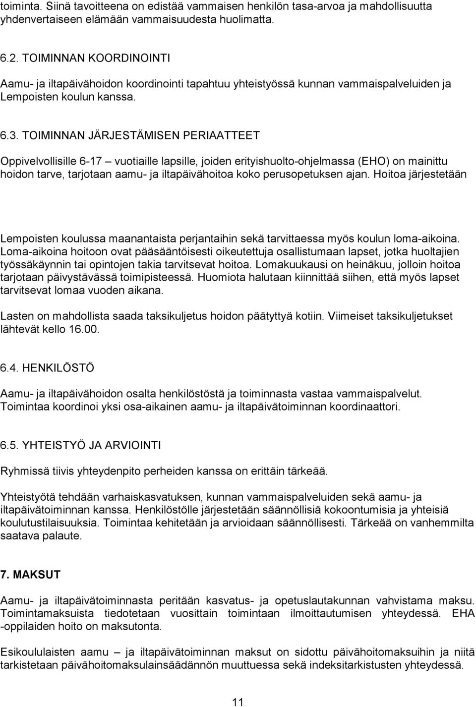 TOIMINNAN JÄRJESTÄMISEN PERIAATTEET Oppivelvollisille 6-17 vuotiaille lapsille, joiden erityishuolto-ohjelmassa (EHO) on mainittu hoidon tarve, tarjotaan aamu- ja iltapäivähoitoa koko perusopetuksen