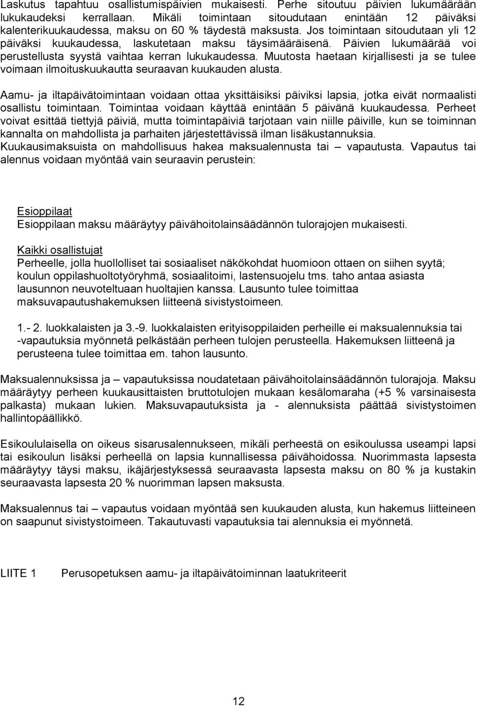 Päivien lukumäärää voi perustellusta syystä vaihtaa kerran lukukaudessa. Muutosta haetaan kirjallisesti ja se tulee voimaan ilmoituskuukautta seuraavan kuukauden alusta.