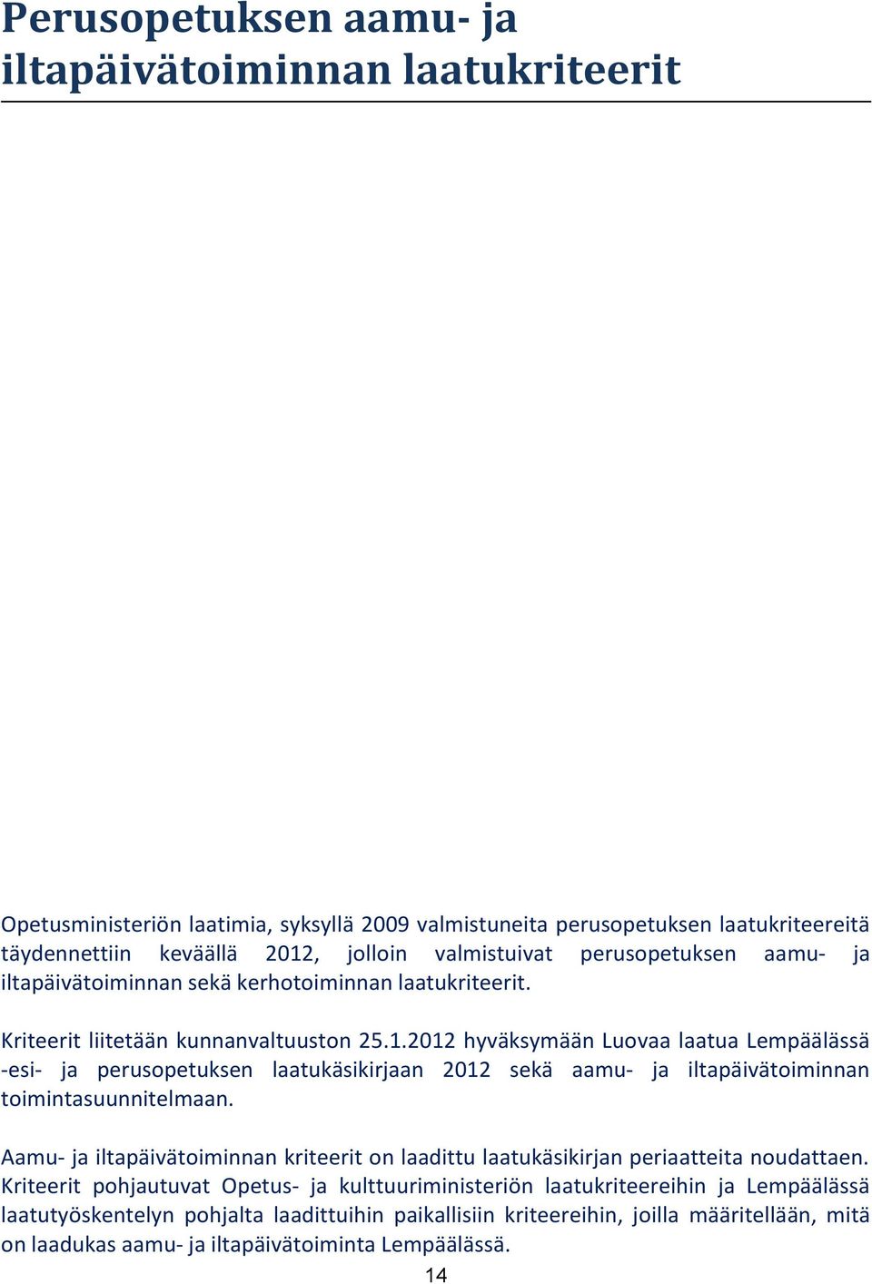 2012 hyväksymään Luovaa laatua Lempäälässä -esi- ja perusopetuksen laatukäsikirjaan 2012 sekä aamu- ja iltapäivätoiminnan toimintasuunnitelmaan.