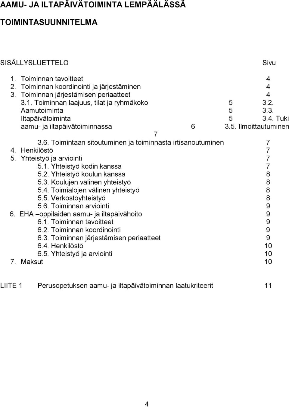 Yhteistyö ja arviointi 7 5.1. Yhteistyö kodin kanssa 7 5.2. Yhteistyö koulun kanssa 8 5.3. Koulujen välinen yhteistyö 8 5.4. Toimialojen välinen yhteistyö 8 5.5. Verkostoyhteistyö 8 5.6.