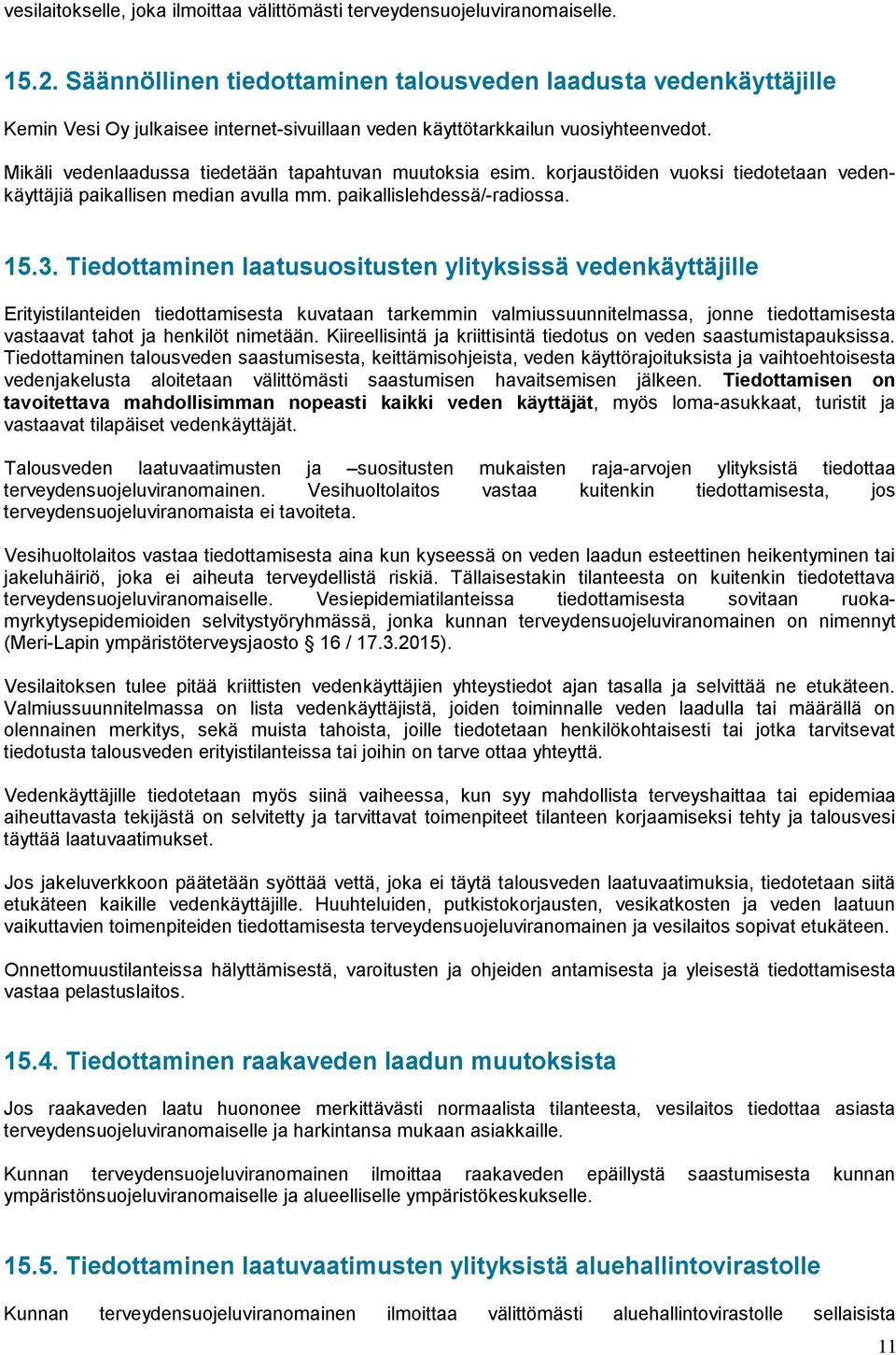 Mikäli vedenlaadussa tiedetään tapahtuvan muutoksia esim. korjaustöiden vuoksi tiedotetaan vedenkäyttäjiä paikallisen median avulla mm. paikallislehdessä/-radiossa. 15.3.