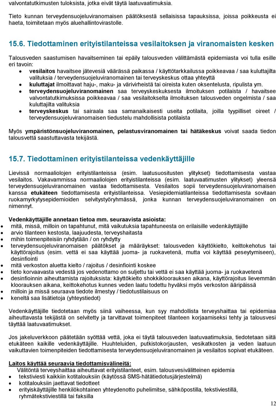 Tiedottaminen erityistilanteissa vesilaitoksen ja viranomaisten kesken Talousveden saastumisen havaitseminen tai epäily talousveden välittämästä epidemiasta voi tulla esille eri tavoin: vesilaitos