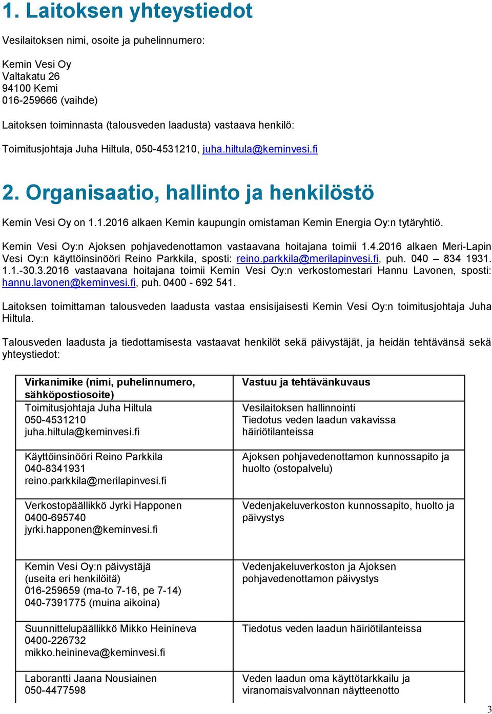 Kemin Vesi Oy:n Ajoksen pohjavedenottamon vastaavana hoitajana toimii 1.4.2016 alkaen Meri-Lapin Vesi Oy:n käyttöinsinööri Reino Parkkila, sposti: reino.parkkila@merilapinvesi.fi, puh. 040 834 1931.