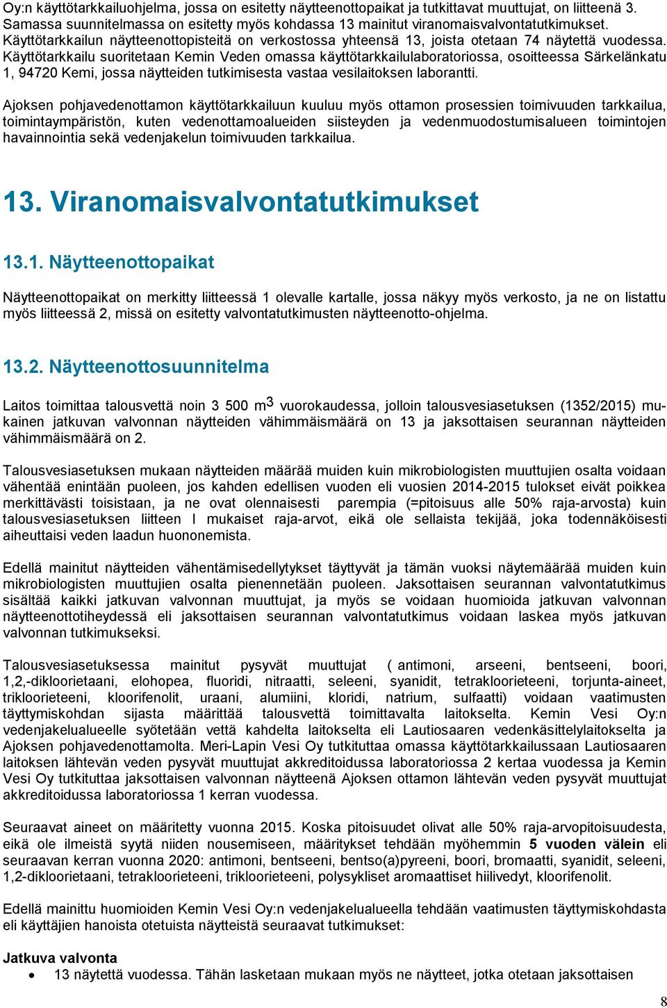 Käyttötarkkailu suoritetaan Kemin Veden omassa käyttötarkkailulaboratoriossa, osoitteessa Särkelänkatu 1, 94720 Kemi, jossa näytteiden tutkimisesta vastaa vesilaitoksen laborantti.