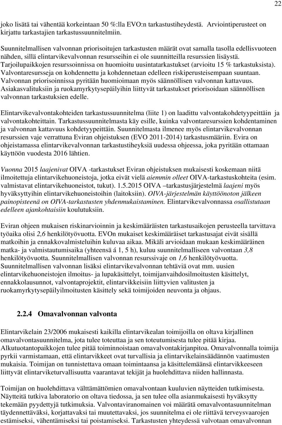 Tarjoilupaikkojen resurssoinnissa on huomioitu uusintatarkastukset (arvioitu 15 % tarkastuksista). Valvontaresursseja on kohdennettu ja kohdennetaan edelleen riskiperusteisempaan suuntaan.