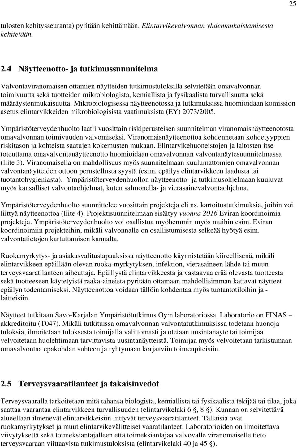 turvallisuutta sekä määräystenmukaisuutta. Mikrobiologisessa näytteenotossa ja tutkimuksissa huomioidaan komission asetus elintarvikkeiden mikrobiologisista vaatimuksista (EY) 2073/2005.