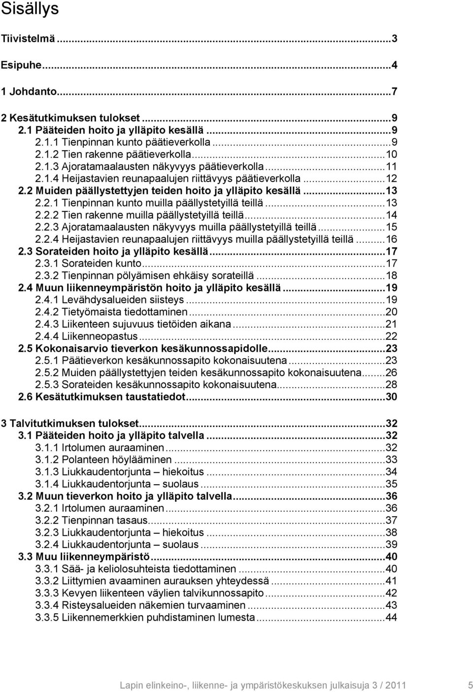 ..13 2.2.2 Tien rakenne muilla päällystetyillä teillä...14 2.2.3 Ajoratamaalausten näkyvyys muilla päällystetyillä teillä...15 2.2.4 Heijastavien reunapaalujen riittävyys muilla päällystetyillä teillä.