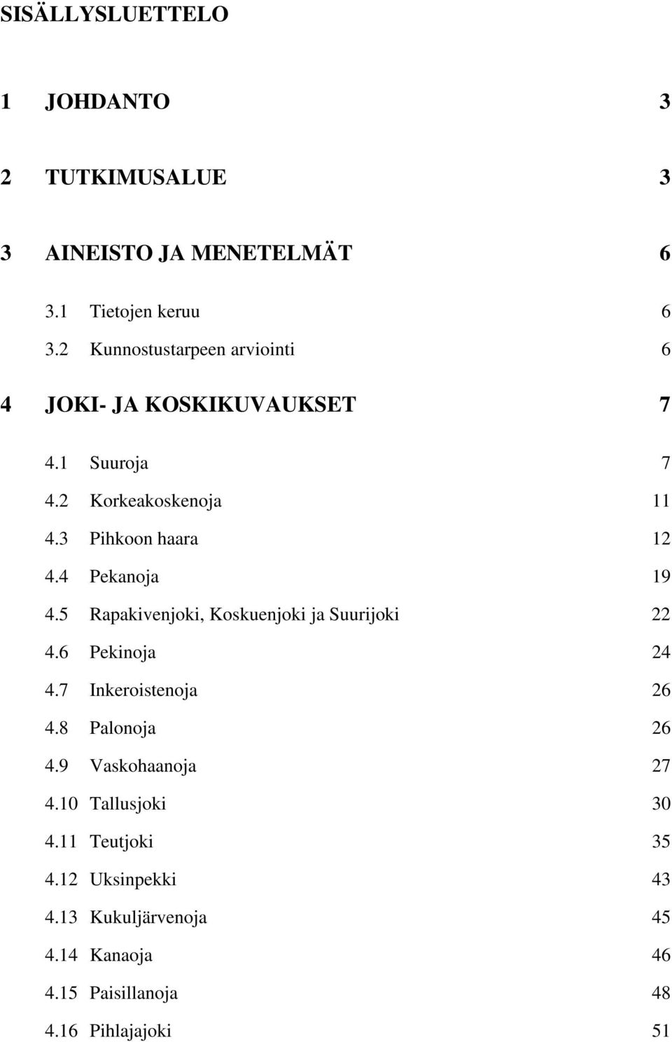 4 Pekanoja 19 4.5 Rapakivenjoki, Koskuenjoki ja Suurijoki 22 4.6 Pekinoja 24 4.7 Inkeroistenoja 26 4.8 Palonoja 26 4.