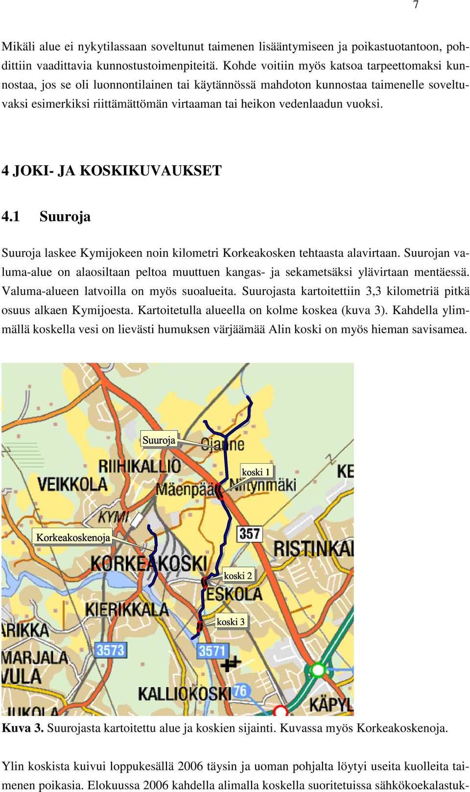 vuoksi. 4 JOKI- JA KOSKIKUVAUKSET 4.1 Suuroja Suuroja laskee Kymijokeen noin kilometri Korkeakosken tehtaasta alavirtaan.