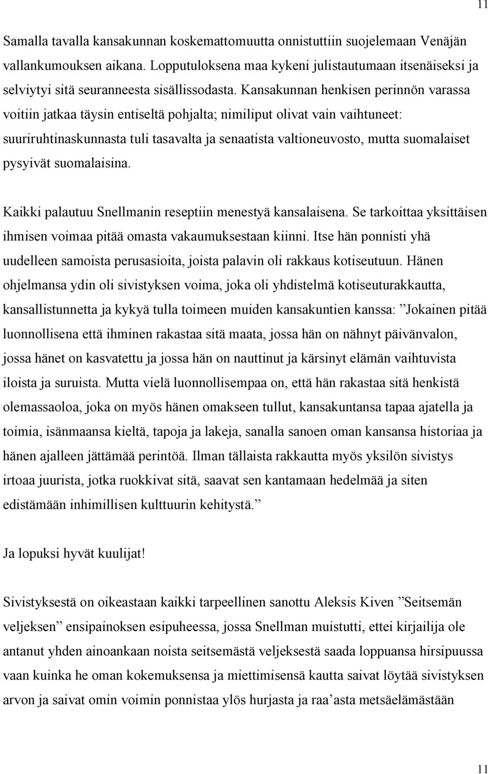 Kansakunnan henkisen perinnön varassa voitiin jatkaa täysin entiseltä pohjalta; nimiliput olivat vain vaihtuneet: suuriruhtinaskunnasta tuli tasavalta ja senaatista valtioneuvosto, mutta suomalaiset