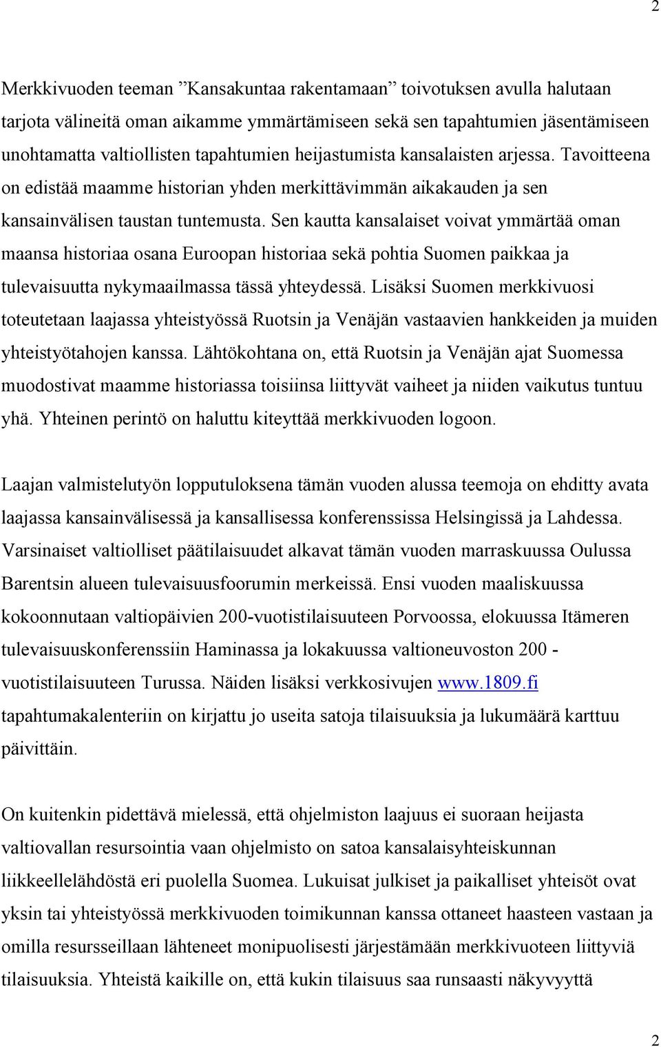 Sen kautta kansalaiset voivat ymmärtää oman maansa historiaa osana Euroopan historiaa sekä pohtia Suomen paikkaa ja tulevaisuutta nykymaailmassa tässä yhteydessä.