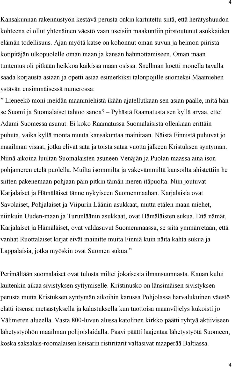 Snellman koetti monella tavalla saada korjausta asiaan ja opetti asiaa esimerkiksi talonpojille suomeksi Maamiehen ystävän ensimmäisessä numerossa: Lieneekö moni meidän maanmiehistä ikään