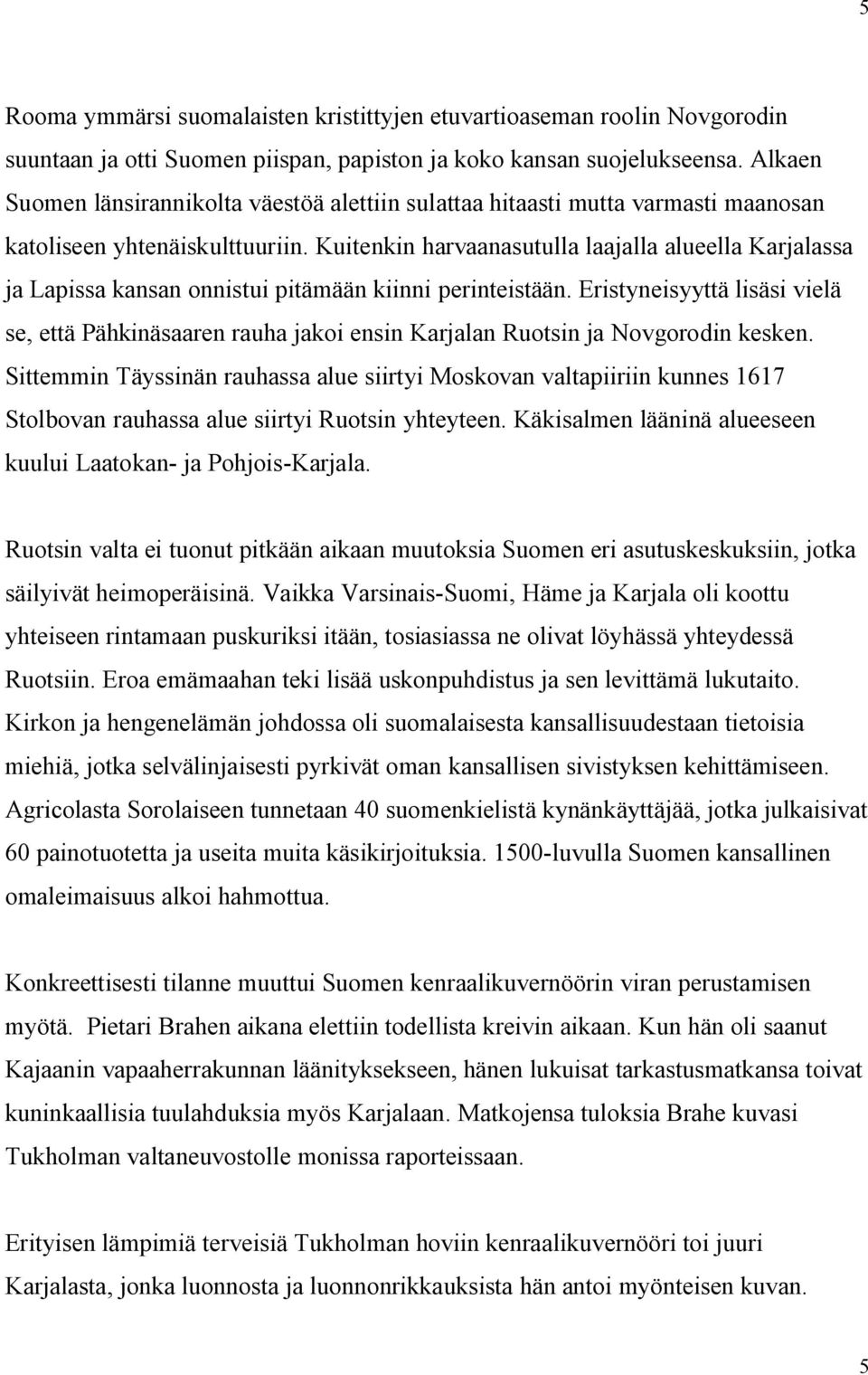 Kuitenkin harvaanasutulla laajalla alueella Karjalassa ja Lapissa kansan onnistui pitämään kiinni perinteistään.
