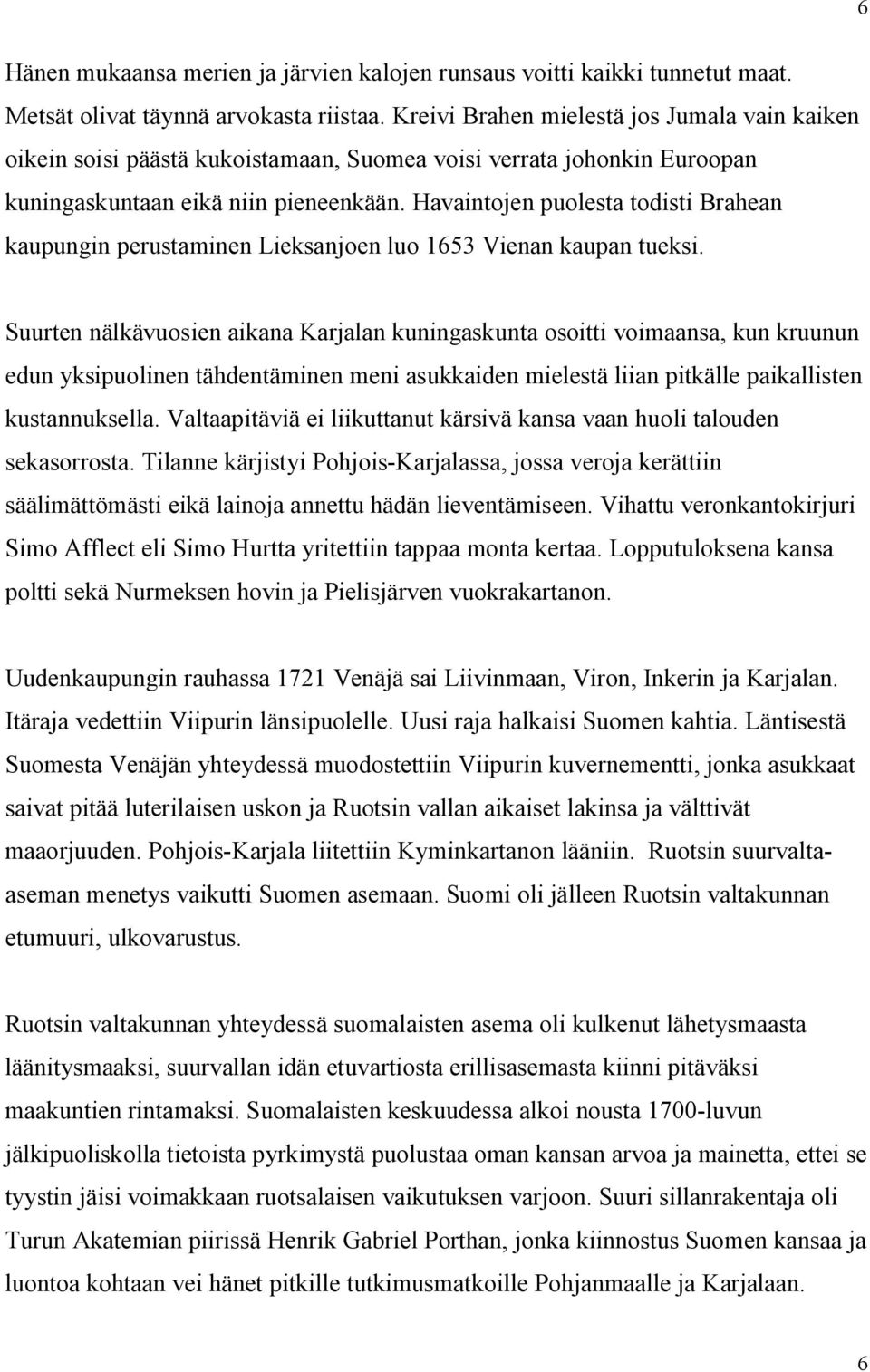 Havaintojen puolesta todisti Brahean kaupungin perustaminen Lieksanjoen luo 1653 Vienan kaupan tueksi.