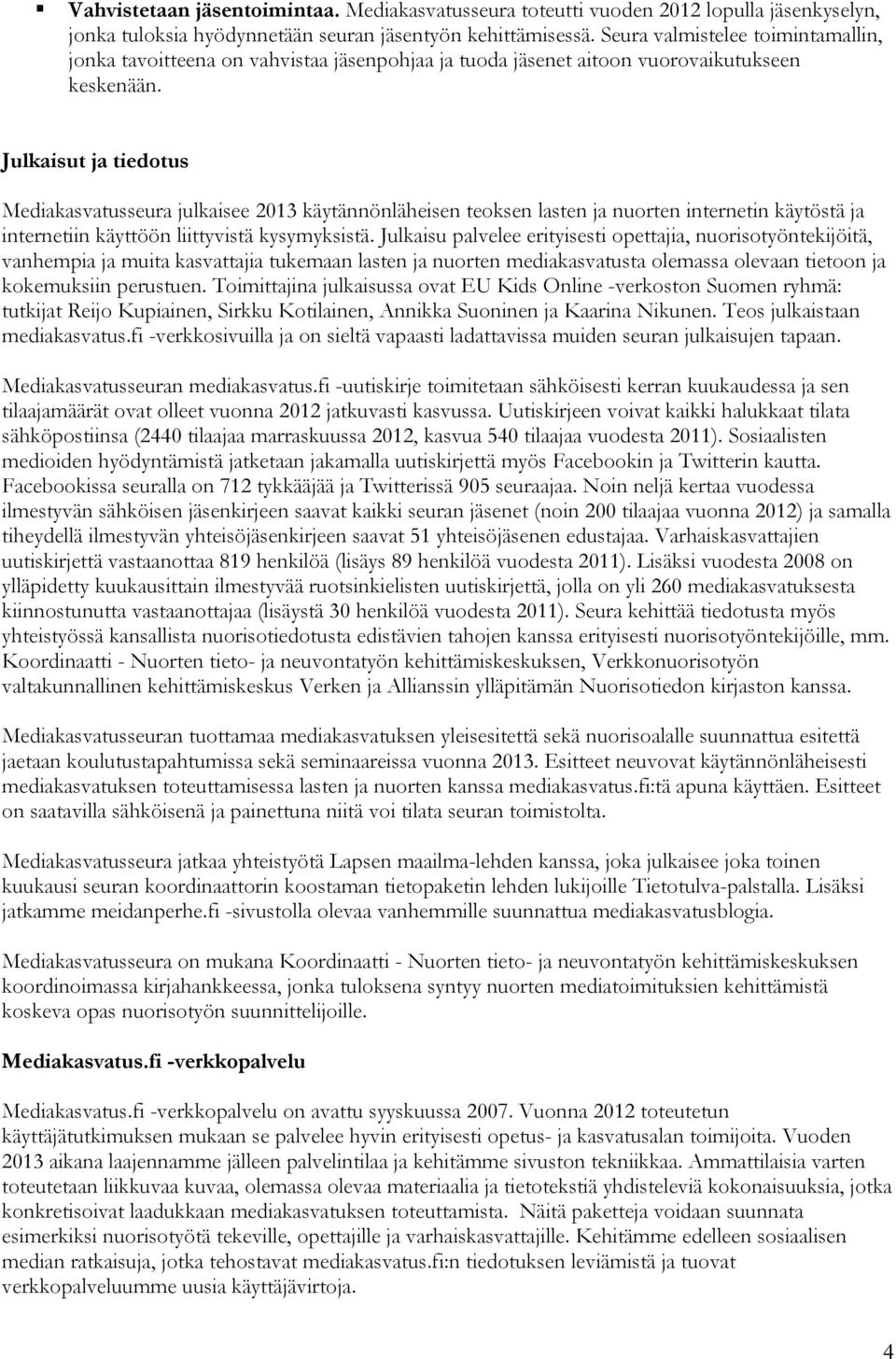 Julkaisut ja tiedotus Mediakasvatusseura julkaisee 2013 käytännönläheisen teoksen lasten ja nuorten internetin käytöstä ja internetiin käyttöön liittyvistä kysymyksistä.